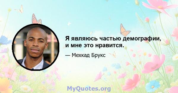 Я являюсь частью демографии, и мне это нравится.