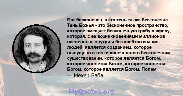 Бог бесконечен, а его тень также бесконечна. Тень Божья - это бесконечное пространство, которое вмещает бесконечную грубую сферу, которая, с ее возникновениями миллионов вселенных, внутри и без хребтов знания людей,