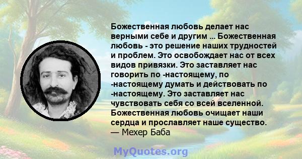 Божественная любовь делает нас верными себе и другим ... Божественная любовь - это решение наших трудностей и проблем. Это освобождает нас от всех видов привязки. Это заставляет нас говорить по -настоящему, по