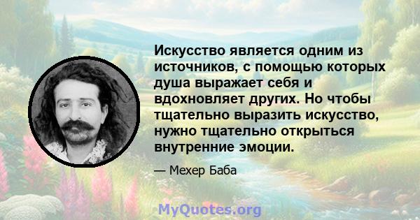 Искусство является одним из источников, с помощью которых душа выражает себя и вдохновляет других. Но чтобы тщательно выразить искусство, нужно тщательно открыться внутренние эмоции.