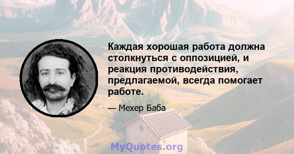 Каждая хорошая работа должна столкнуться с оппозицией, и реакция противодействия, предлагаемой, всегда помогает работе.