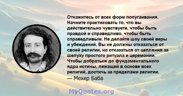 Откажитесь от всех форм попугаивания. Начните практиковать то, что вы действительно чувствуете, чтобы быть правдой и справедливо, чтобы быть справедливым. Не делайте шоу своей веры и убеждений. Вы не должны отказаться