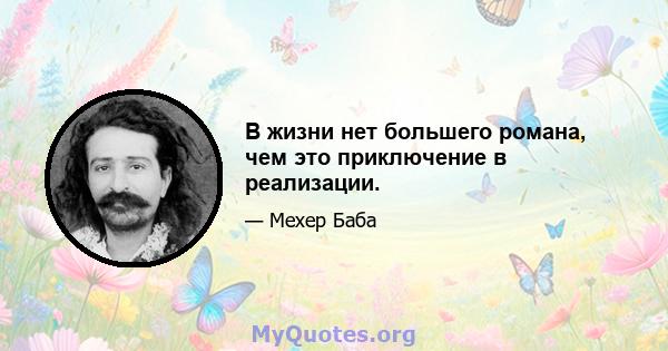 В жизни нет большего романа, чем это приключение в реализации.