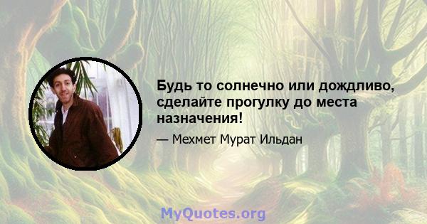 Будь то солнечно или дождливо, сделайте прогулку до места назначения!