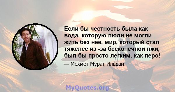 Если бы честность была как вода, которую люди не могли жить без нее, мир, который стал тяжелее из -за бесконечной лжи, был бы просто легким, как перо!