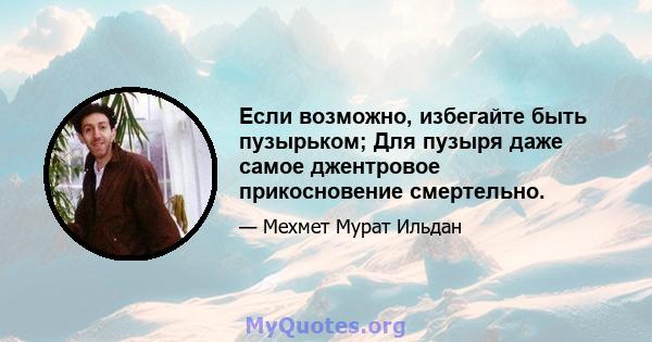 Если возможно, избегайте быть пузырьком; Для пузыря даже самое джентровое прикосновение смертельно.