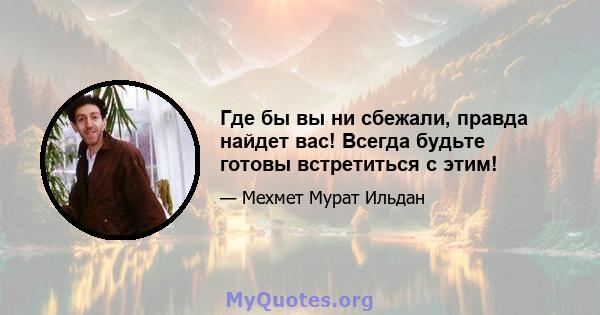 Где бы вы ни сбежали, правда найдет вас! Всегда будьте готовы встретиться с этим!