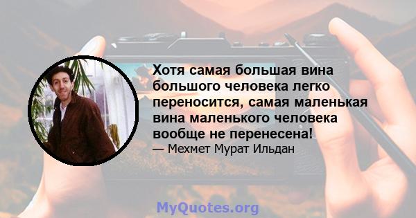 Хотя самая большая вина большого человека легко переносится, самая маленькая вина маленького человека вообще не перенесена!