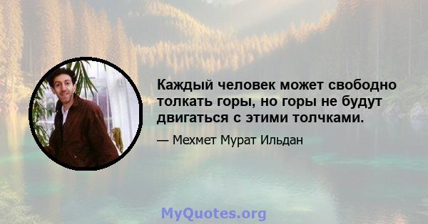 Каждый человек может свободно толкать горы, но горы не будут двигаться с этими толчками.