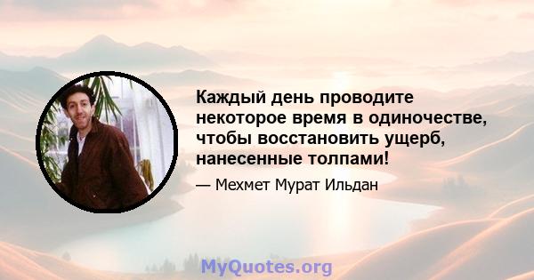 Каждый день проводите некоторое время в одиночестве, чтобы восстановить ущерб, нанесенные толпами!