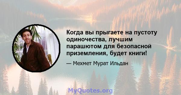 Когда вы прыгаете на пустоту одиночества, лучшим парашютом для безопасной приземления, будет книги!