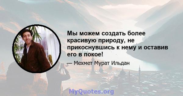 Мы можем создать более красивую природу, не прикоснувшись к нему и оставив его в покое!