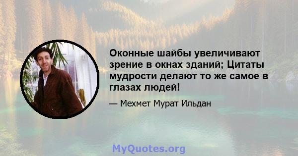 Оконные шайбы увеличивают зрение в окнах зданий; Цитаты мудрости делают то же самое в глазах людей!