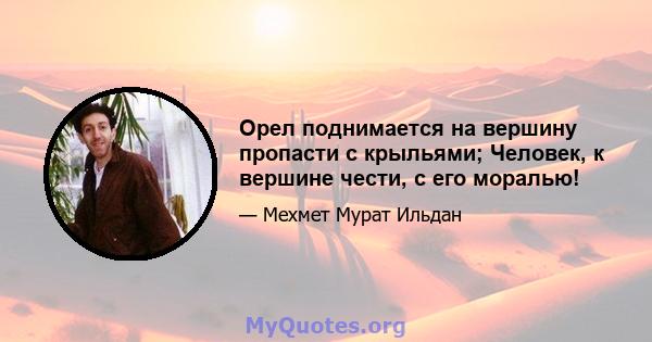 Орел поднимается на вершину пропасти с крыльями; Человек, к вершине чести, с его моралью!