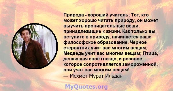 Природа - хороший учитель; Тот, кто может хорошо читать природу, он может выучить проницательные вещи, принадлежащие к жизни. Как только вы вступите в природу, начинается ваше философское образование. Черное стервятник