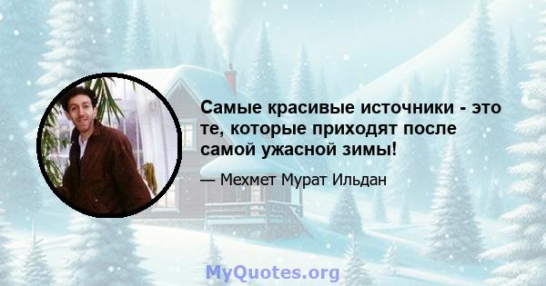 Самые красивые источники - это те, которые приходят после самой ужасной зимы!