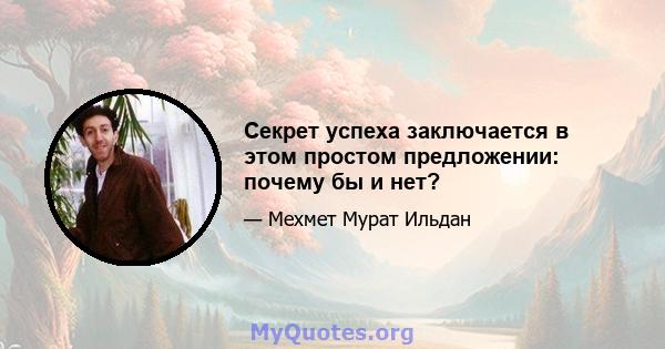 Секрет успеха заключается в этом простом предложении: почему бы и нет?