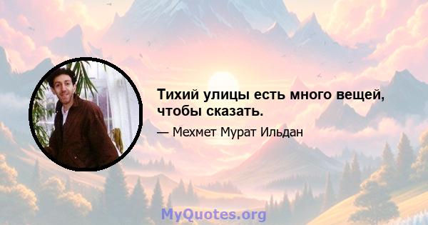 Тихий улицы есть много вещей, чтобы сказать.