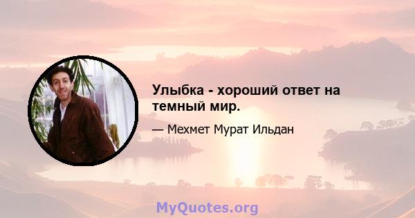 Улыбка - хороший ответ на темный мир.