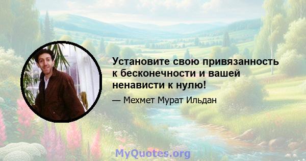 Установите свою привязанность к бесконечности и вашей ненависти к нулю!