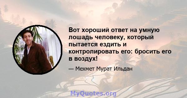 Вот хороший ответ на умную лошадь человеку, который пытается ездить и контролировать его: бросить его в воздух!