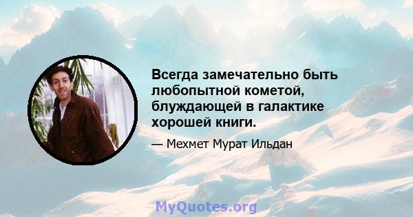 Всегда замечательно быть любопытной кометой, блуждающей в галактике хорошей книги.