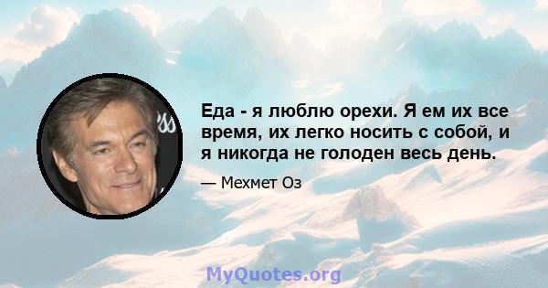 Еда - я люблю орехи. Я ем их все время, их легко носить с собой, и я никогда не голоден весь день.