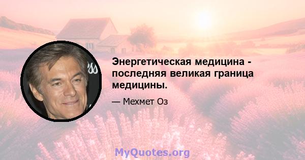 Энергетическая медицина - последняя великая граница медицины.