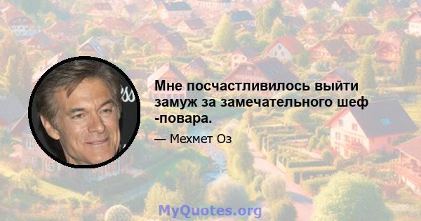 Мне посчастливилось выйти замуж за замечательного шеф -повара.