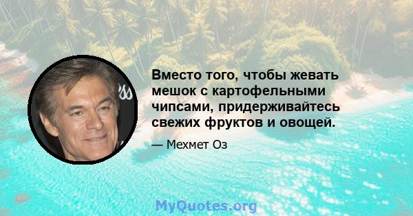 Вместо того, чтобы жевать мешок с картофельными чипсами, придерживайтесь свежих фруктов и овощей.