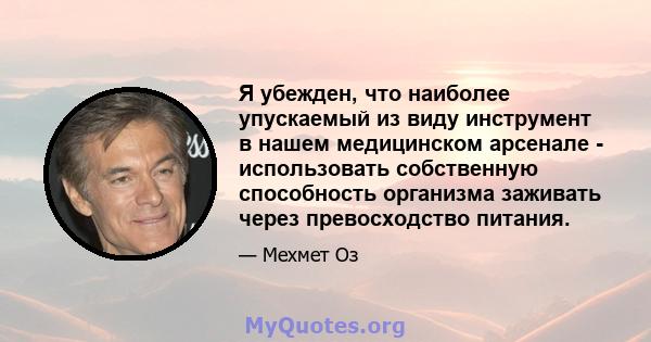 Я убежден, что наиболее упускаемый из виду инструмент в нашем медицинском арсенале - использовать собственную способность организма заживать через превосходство питания.