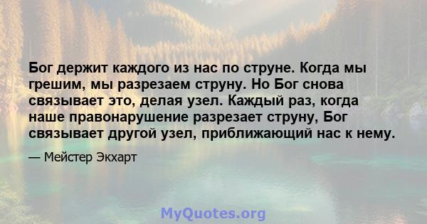 Бог держит каждого из нас по струне. Когда мы грешим, мы разрезаем струну. Но Бог снова связывает это, делая узел. Каждый раз, когда наше правонарушение разрезает струну, Бог связывает другой узел, приближающий нас к