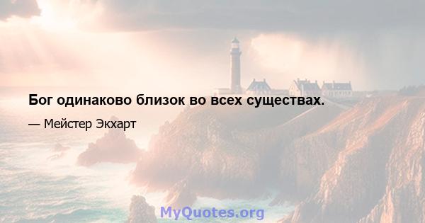 Бог одинаково близок во всех существах.