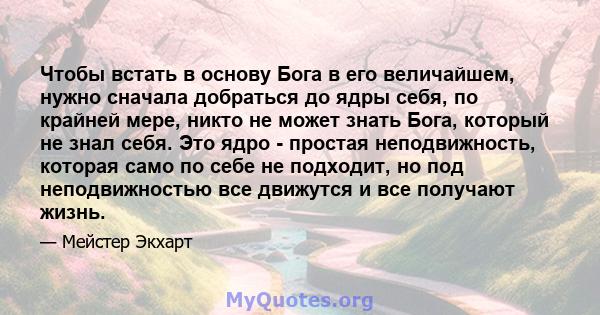 Чтобы встать в основу Бога в его величайшем, нужно сначала добраться до ядры себя, по крайней мере, никто не может знать Бога, который не знал себя. Это ядро ​​- простая неподвижность, которая само по себе не подходит,