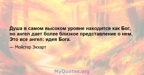 Душа в самом высоком уровне находится как Бог, но ангел дает более близкое представление о нем. Это все ангел: идея Бога.