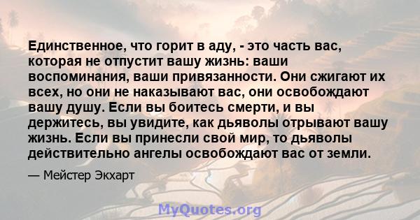 Единственное, что горит в аду, - это часть вас, которая не отпустит вашу жизнь: ваши воспоминания, ваши привязанности. Они сжигают их всех, но они не наказывают вас, они освобождают вашу душу. Если вы боитесь смерти, и