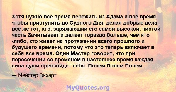 Хотя нужно все время пережить из Адама и все время, чтобы приступить до Судного Дня, делая добрые дела, все же тот, кто, заряжающий его самой высокой, чистой часть Зачитывает и делает гораздо больше, чем кто -либо, кто