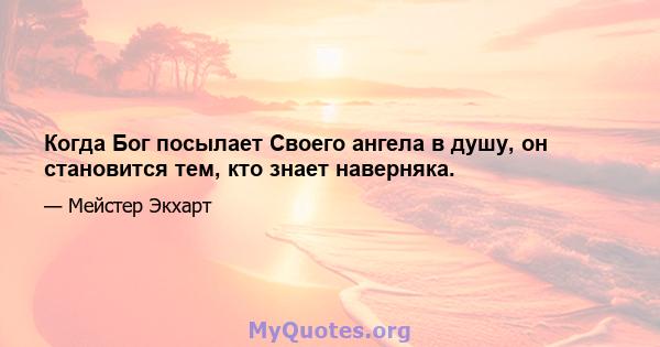 Когда Бог посылает Своего ангела в душу, он становится тем, кто знает наверняка.