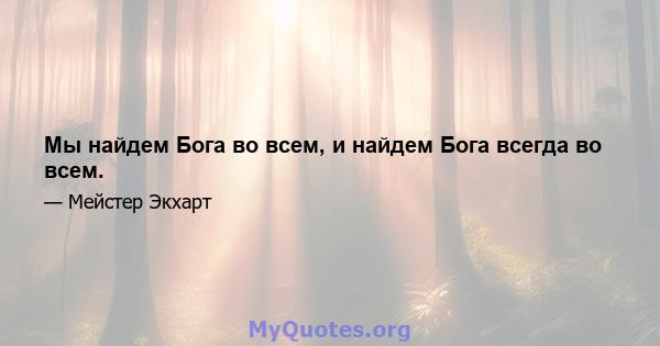 Мы найдем Бога во всем, и найдем Бога всегда во всем.