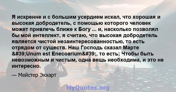 Я искренне и с большим усердием искал, что хорошая и высокая добродетель, с помощью которого человек может привлечь ближе к Богу ... и, насколько позволял бы мой интеллект, я считаю, что высокая добродетель является