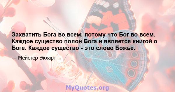 Захватить Бога во всем, потому что Бог во всем. Каждое существо полон Бога и является книгой о Боге. Каждое существо - это слово Божье.