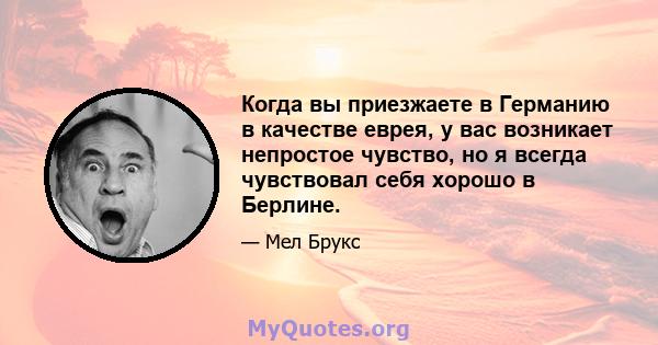 Когда вы приезжаете в Германию в качестве еврея, у вас возникает непростое чувство, но я всегда чувствовал себя хорошо в Берлине.