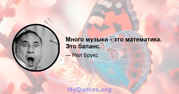 Много музыки - это математика. Это баланс.