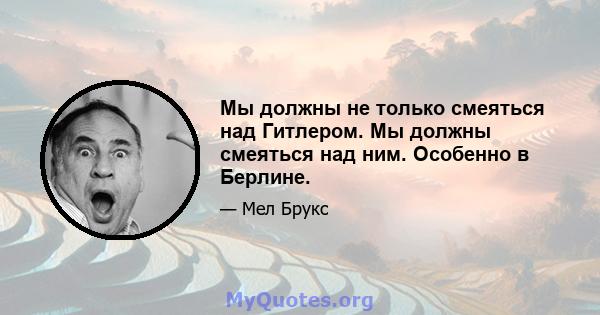 Мы должны не только смеяться над Гитлером. Мы должны смеяться над ним. Особенно в Берлине.