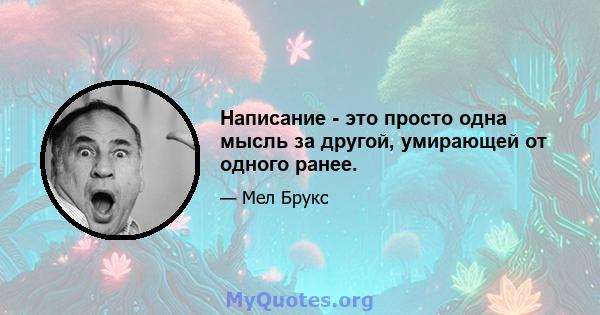 Написание - это просто одна мысль за другой, умирающей от одного ранее.