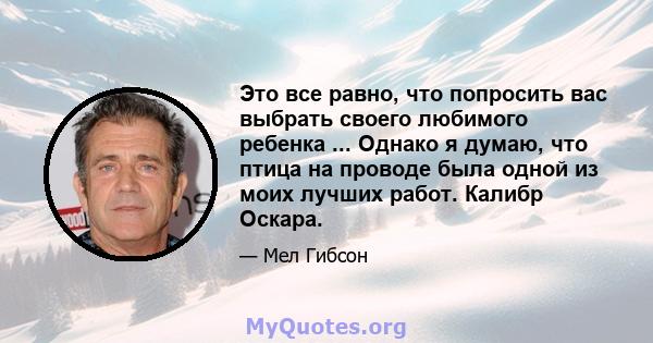 Это все равно, что попросить вас выбрать своего любимого ребенка ... Однако я думаю, что птица на проводе была одной из моих лучших работ. Калибр Оскара.