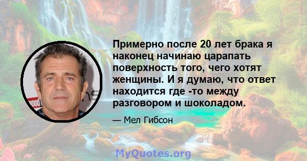 Примерно после 20 лет брака я наконец начинаю царапать поверхность того, чего хотят женщины. И я думаю, что ответ находится где -то между разговором и шоколадом.