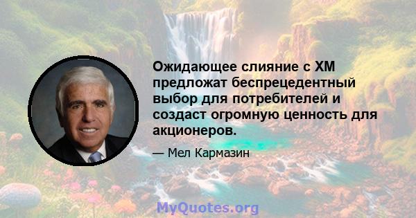 Ожидающее слияние с XM предложат беспрецедентный выбор для потребителей и создаст огромную ценность для акционеров.