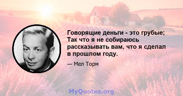 Говорящие деньги - это грубые; Так что я не собираюсь рассказывать вам, что я сделал в прошлом году.