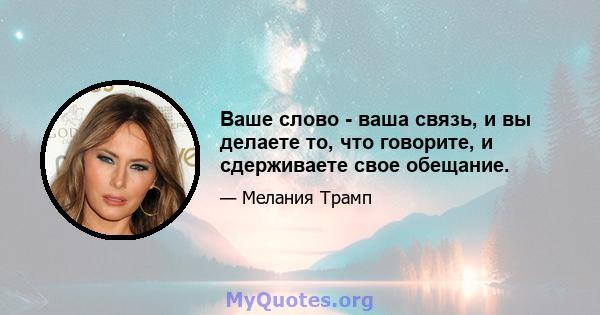 Ваше слово - ваша связь, и вы делаете то, что говорите, и сдерживаете свое обещание.